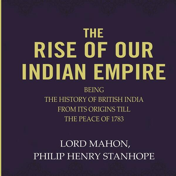 The Rise Of Our Indian Empire: Being The History Of British India From Its Origins Till The Peace Of 1783  - Gyan Books - Distacart