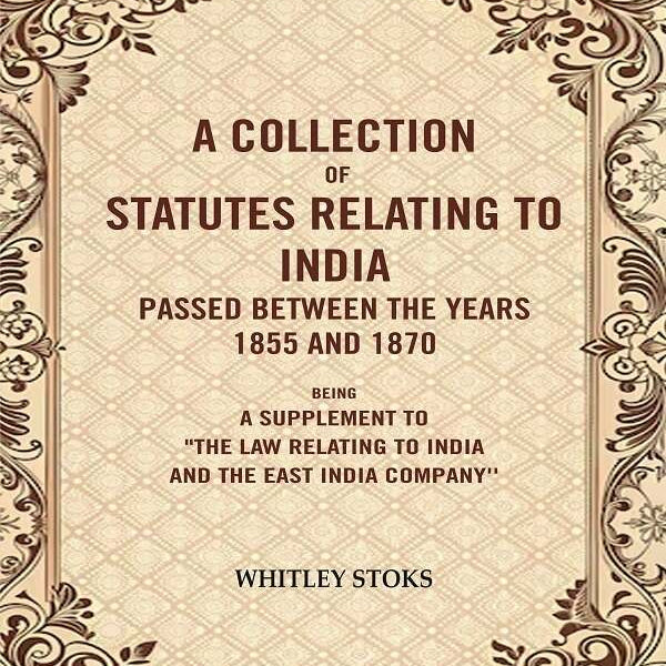 A Collection Of Statutes Relating To India Passed Between The Years And : Being A Supplement 1855 1870 - Gyan Books - Distacart