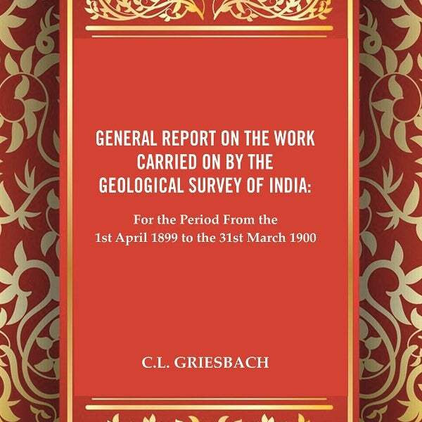 General Report on the Work Carried on by the Geological Survey of India : For the Period From the 1st April 1899 to the 31st March 1900 - Gyan Books - Distacart