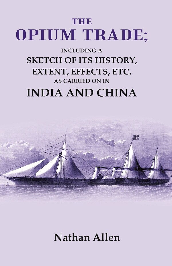 The Opium Trade: Including a Sketch of its History, Extent, Effects, Etc. As Carried on in India and China - Gyan Books - Distacart