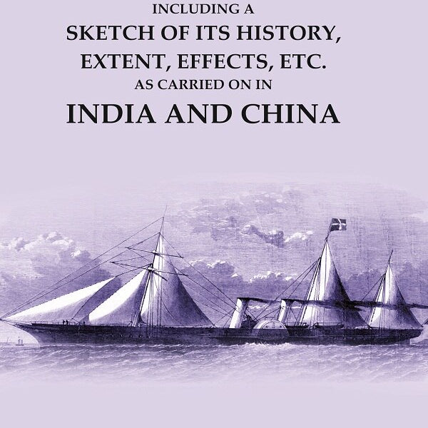 The Opium Trade: Including a Sketch of its History, Extent, Effects, Etc. As Carried on in India and China - Gyan Books - Distacart