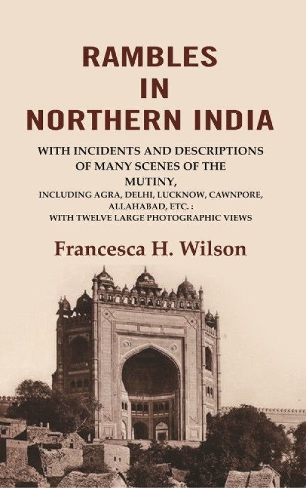 Rambles In Northern India: With Incidents And Descriptions Of Many Scenes Of The Mutiny, Including Agra, - Gyan Books - Distacart