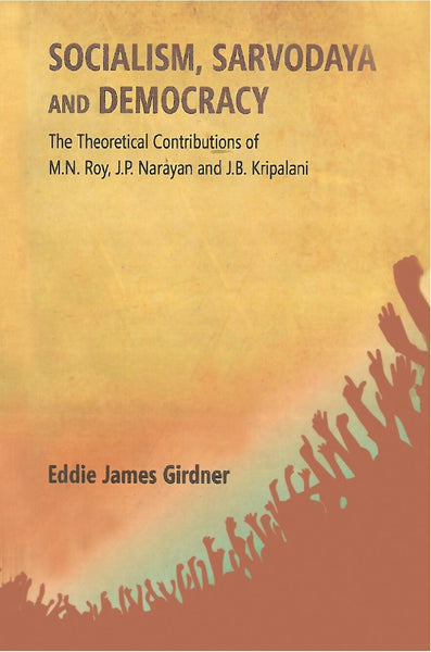 Socialism, Sarvodaya and Democracy: the Theoretical Contributions of M.N. Roy, J.P. Narayan and J.B. Kripalani - Gyan Books - Distacart