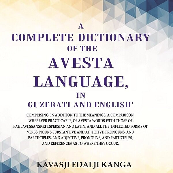 A Complete Dictionary Of The Avesta Language, In Guzerati And English: Comprising, In Addition To The - Gyan Books - Distacart