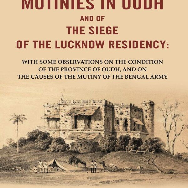An Account Of The Mutinies In Oudh And Of The Siege Of The Lucknow Residency: With Some Observations On The - Gyan Books - Distacart