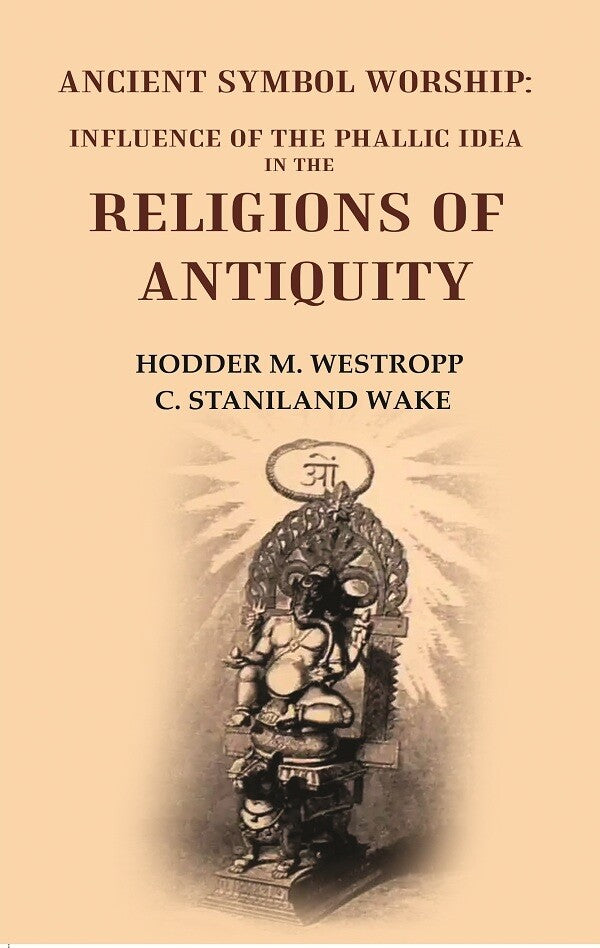 Ancient Symbol Worship: Influence of the Phallic Idea in the Religions of Antiquity - Gyan Books - Distacart
