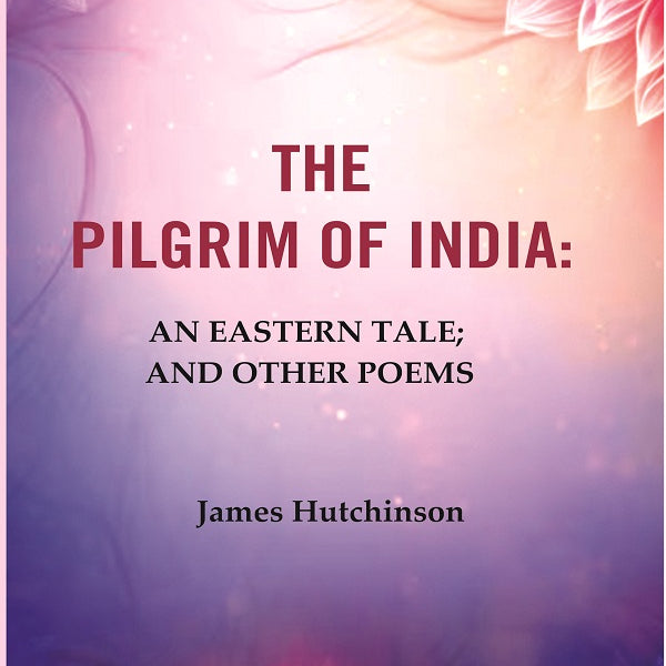 The Pilgrim of India: An Eastern Tale; And Other Poems - Gyan Books - Distacart