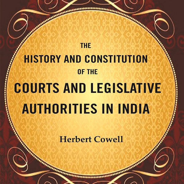 The History and Constitution of the Courts and Legislative Authorities in India - Gyan Books - Distacart