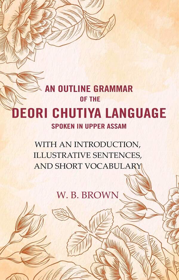 An Outline Grammar Of The Deori Chutiya Language Spoken In Upper Assam: With An Introduction, Illustrative - Gyan Books - Distacart