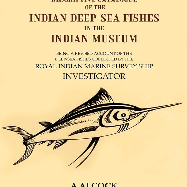 A Descriptive Catalogue Of The Indian Deep-Sea Fishes In The Indian Museum: Being A Revised Account Of The - Gyan Books - Distacart