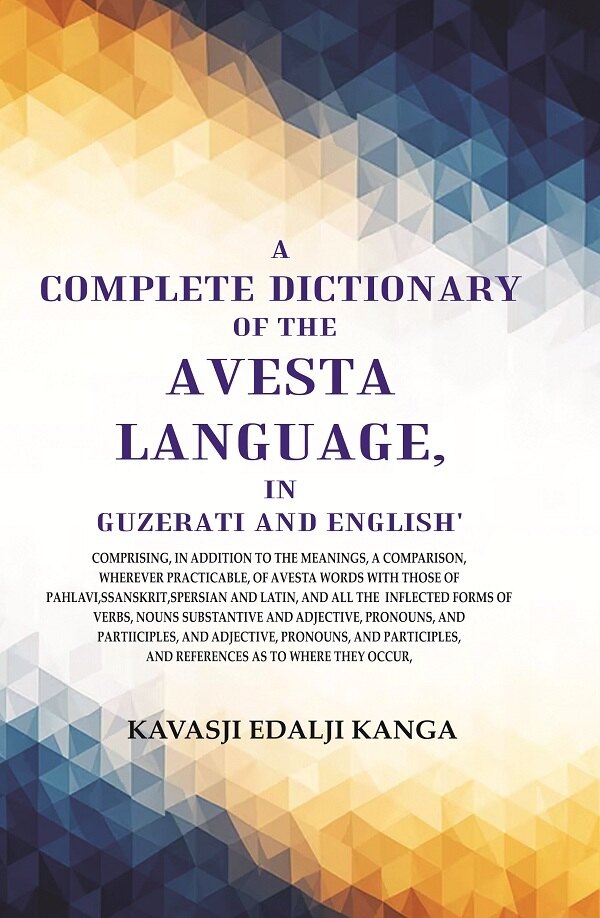 A Complete Dictionary Of The Avesta Language, In Guzerati And English: Comprising, In Addition To The - Gyan Books - Distacart