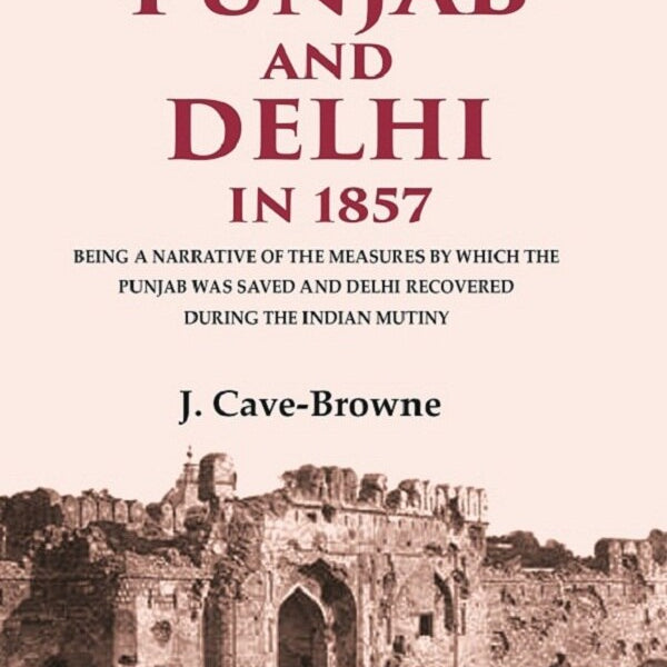The Punjab And Delhi In : Being A Narrative Of The Measures By Which The Punjab Was Saved And Delhi 1857 - Gyan Books - Distacart