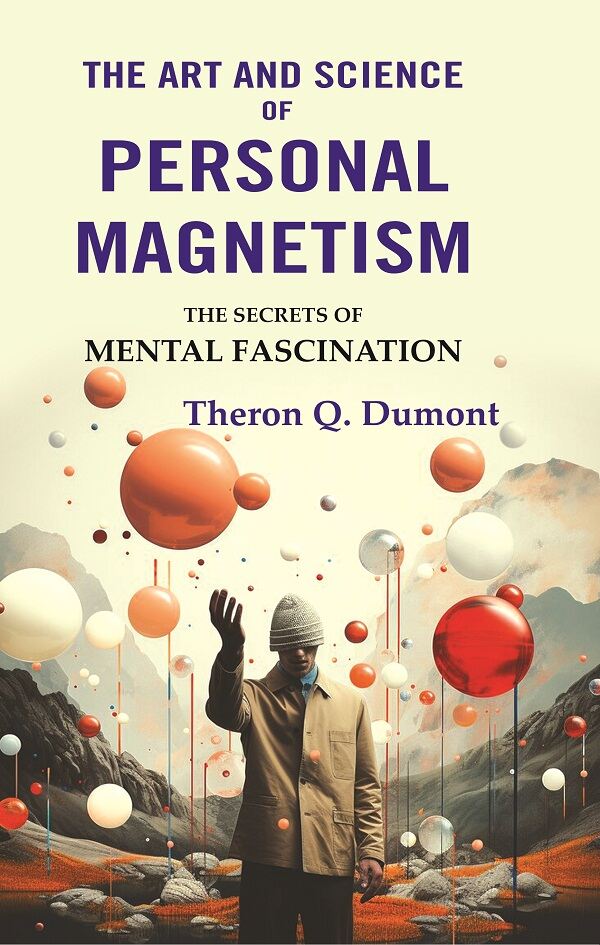 The Art and Science of Personal Magnetism: The Secrets of Mental Fascination - Gyan Books - Distacart