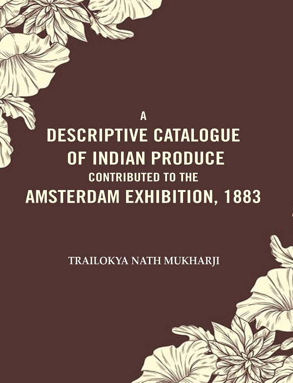 A Descriptive Catalogue of Indian Produce Contributed to the Amsterdam Exhibition, 1883 - Gyan Books - Distacart