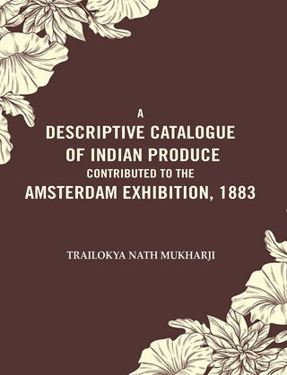 A Descriptive Catalogue of Indian Produce Contributed to the Amsterdam Exhibition, 1883 - Gyan Books - Distacart