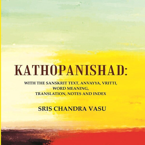 Kathopanishad: With the Sanskrit Text, Anvayya, Vritti, Word Meaning, Translation, Notes and Index - Gyan Books - Distacart