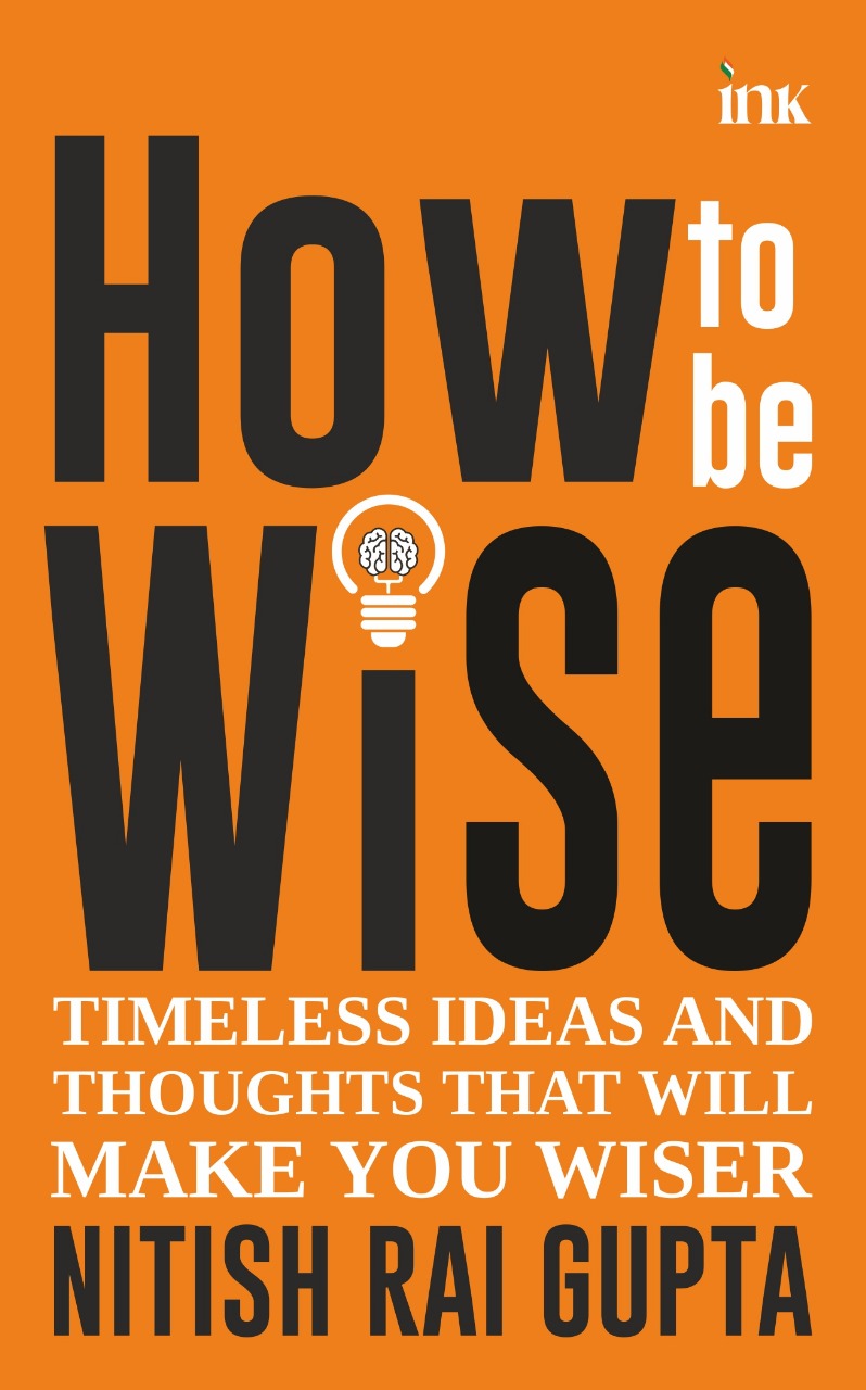 BluOne Ink How to Be Wise: Timeless Ideas and Thoughts that Will Make You Wiser by Nitish Rai Gupta - Dista