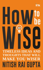 Thumbnail for BluOne Ink How to Be Wise: Timeless Ideas and Thoughts that Will Make You Wiser by Nitish Rai Gupta - Dista