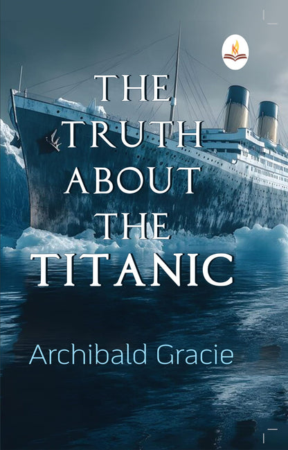 The Truth about the Titanic - Archibald Gracie - Dista