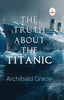 The Truth about the Titanic - Archibald Gracie - Dista