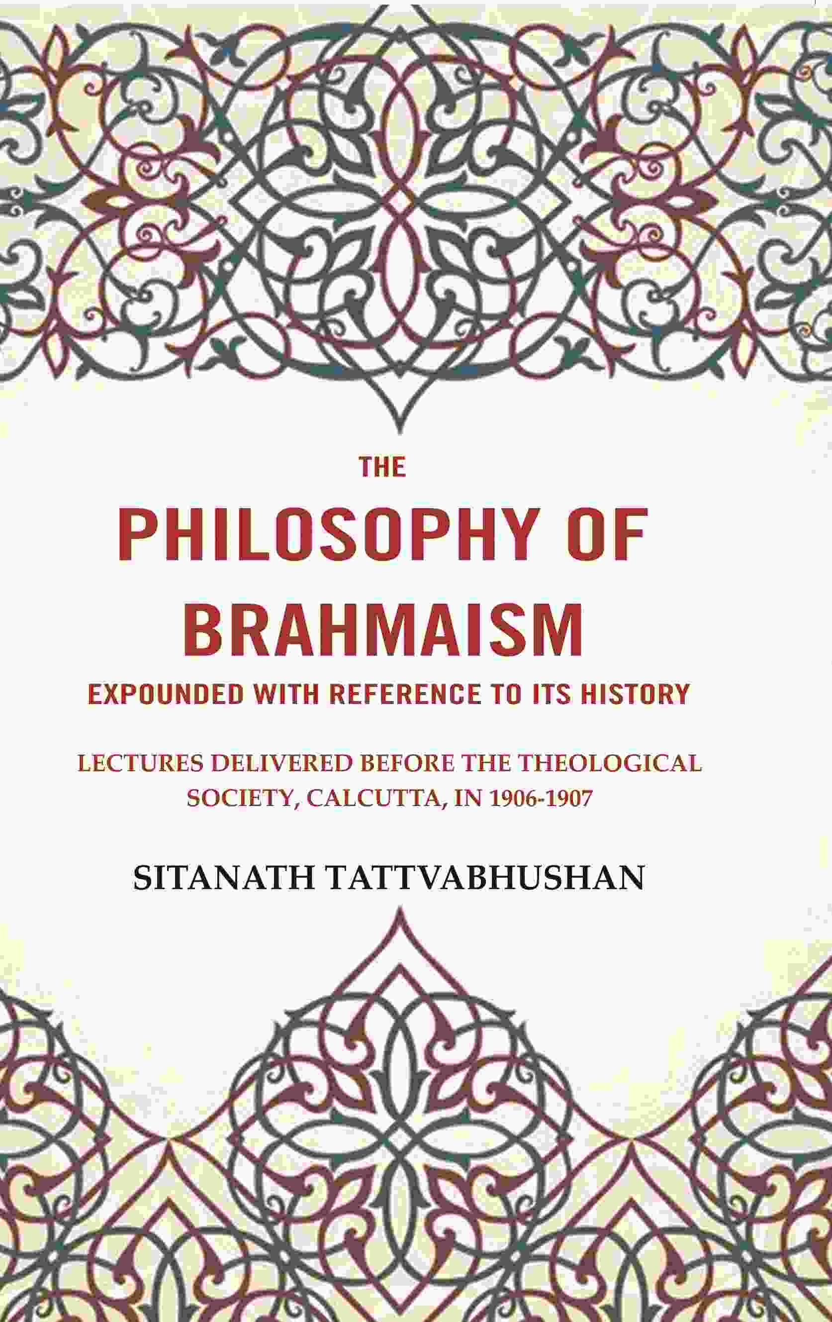 The Philosophy Of Brahmaism Expounded With Reference To Its History: Lectures Delivered Before 1906-1907 - Gyan Books - Distacart