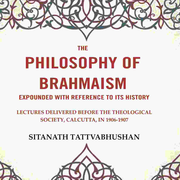 The Philosophy Of Brahmaism Expounded With Reference To Its History: Lectures Delivered Before 1906-1907 - Gyan Books - Distacart