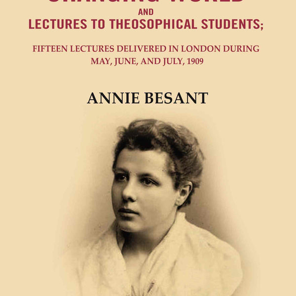 The changing world and lectures to theosophical students: Fifteen lectures delivered in London during May, June, and July, 1909 - Gyan Books - Distacart
