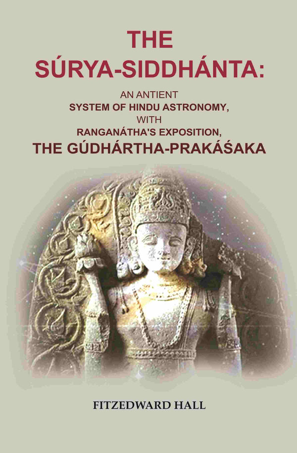 The Súrya-siddhánta: An Antient System of Hindu Astronomy, with Ranganátha's Exposition, the Gúdhártha-prakáśaka - Gyan Books