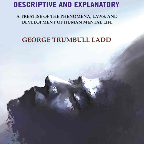 Psychology Descriptive and Explanatory: A Treatise of the Phenomena, Laws, and Development of Human Mental Life - Gyan Books - Distacart