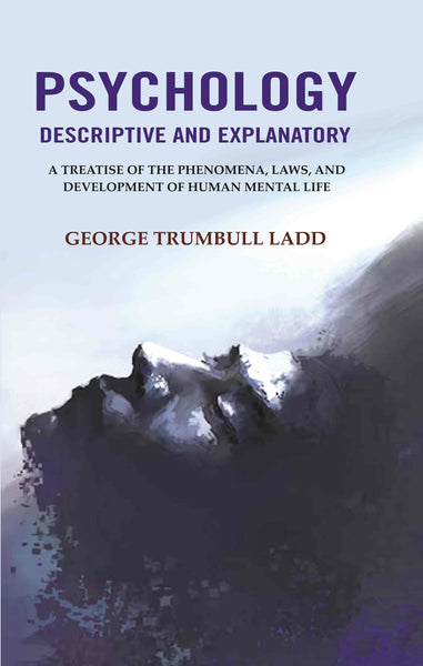 Psychology Descriptive and Explanatory: A Treatise of the Phenomena, Laws, and Development of Human Mental Life - Gyan Books - Distacart