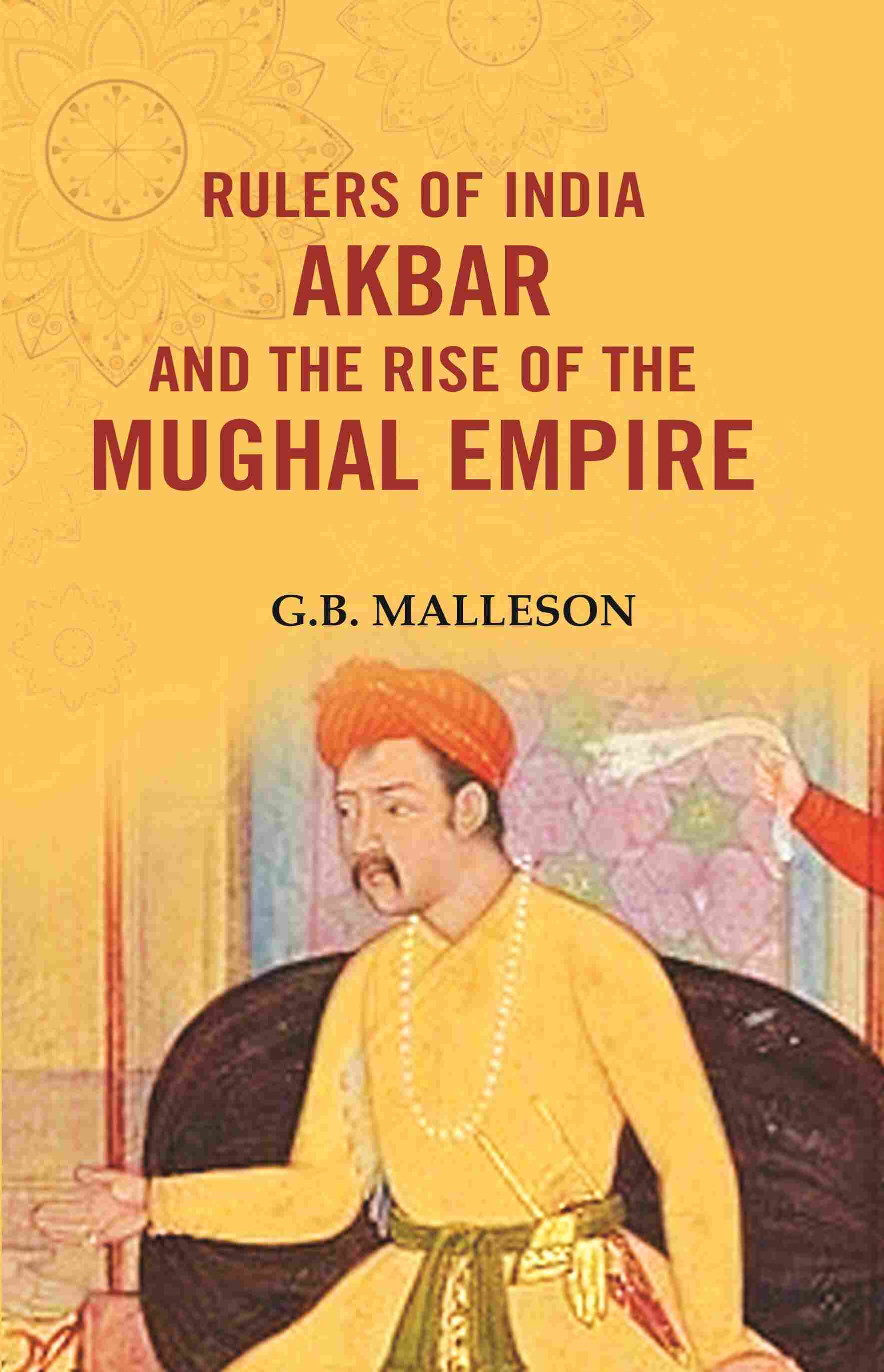 Rulers of India Akbar and the Rise of the Mughal Empire - Gyan Books - Distacart