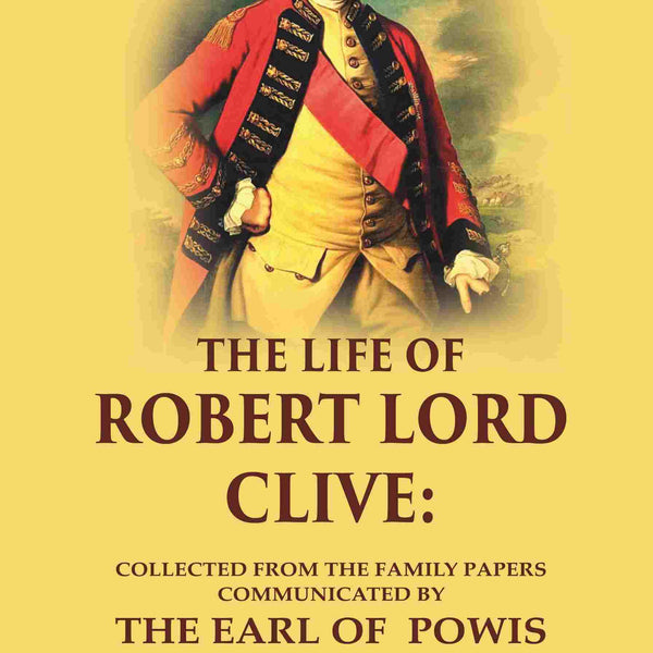 The Life of Robert Lord Clive: Collected From the Family Papers Communicated By the Earl of Powis 1st - Gyan Books - Distacart