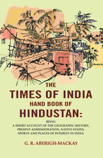 Thumbnail for The Times Of India Hand Book Of Hindustan: Being A Short Account Of The Geography, History, Present - Gyan Books