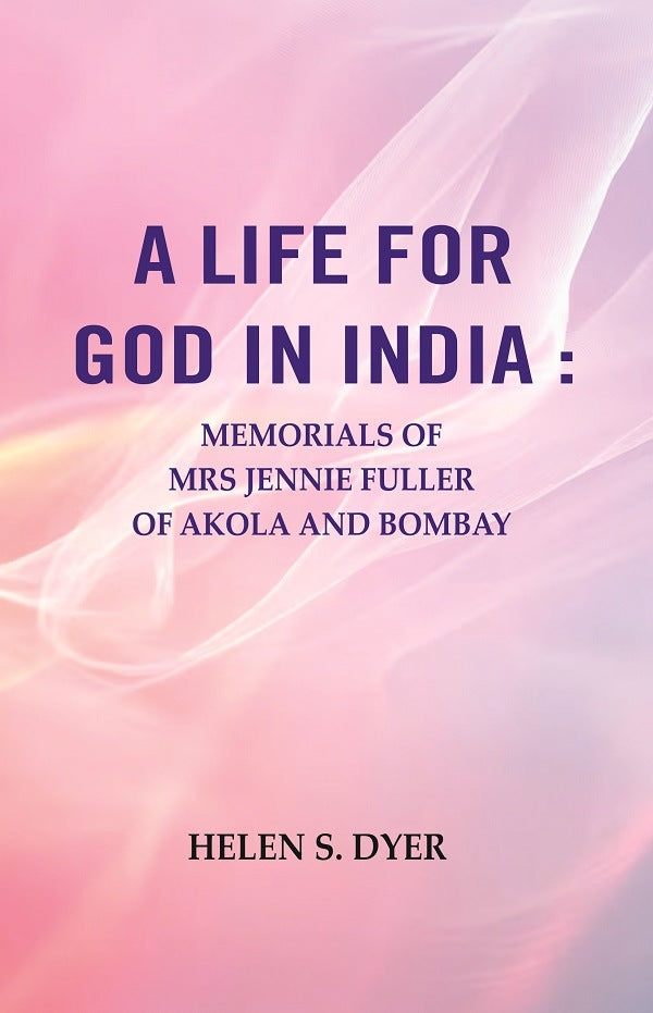 A Life for God in India : Memorials of Mrs Jennie Fuller of Akola and Bombay - Gyan Books - Distacart