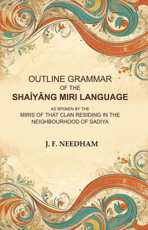 Outline Grammar of the Shaíyâng Miri Language: As Spoken by the Miris of that Clan Residing in the Neighbourhood of Sadiya - Gyan Books - Distacart