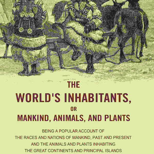 The World'S Inhabitants, Or Mankind, Animals, And Plants: Being A Popular Account Of The Races And Nations - Gyan Books - Distacart