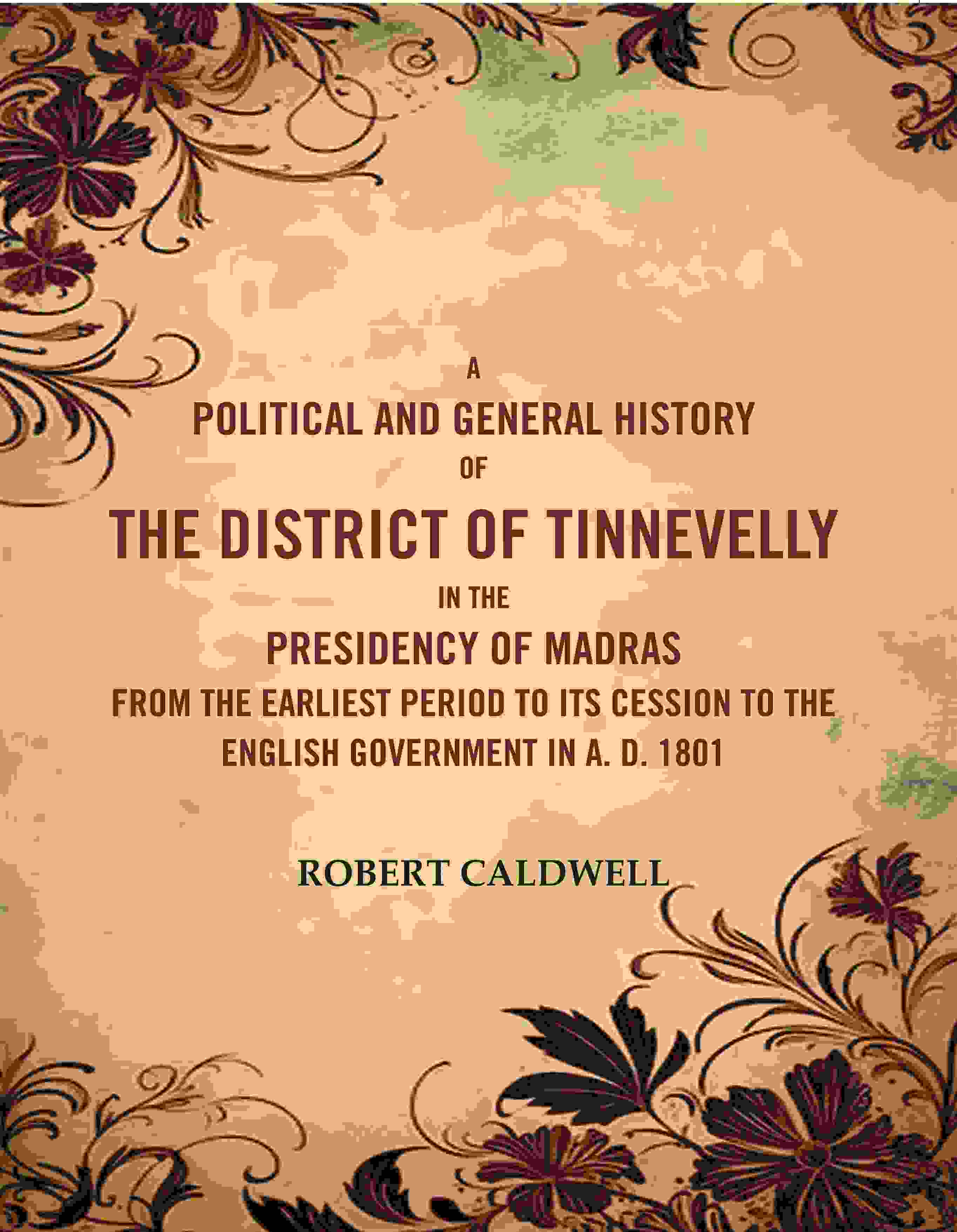A Political And General History Of The District Of Tinnevelly In The Presidency Of Madras From The 1801 - Gyan Books - Distacart