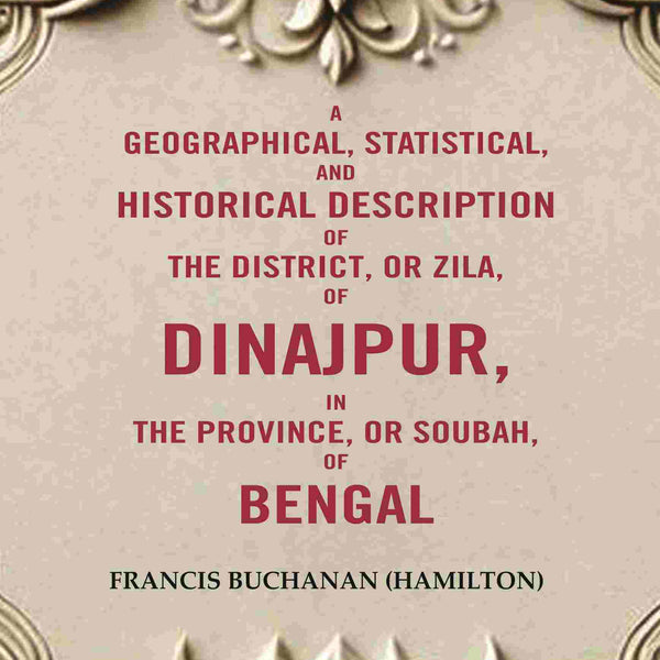 A Geographical, Statistical, and Historical Description of the District, or Zila, of Dinajpur, in the Province, or Soubah, of Bengal - Gyan Books - Distacart
