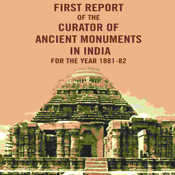 Preservation of National Monuments: First Report of the Curator of Ancient Monuments in India For the year 1881-82 1st Report - Gyan Books - Distacart