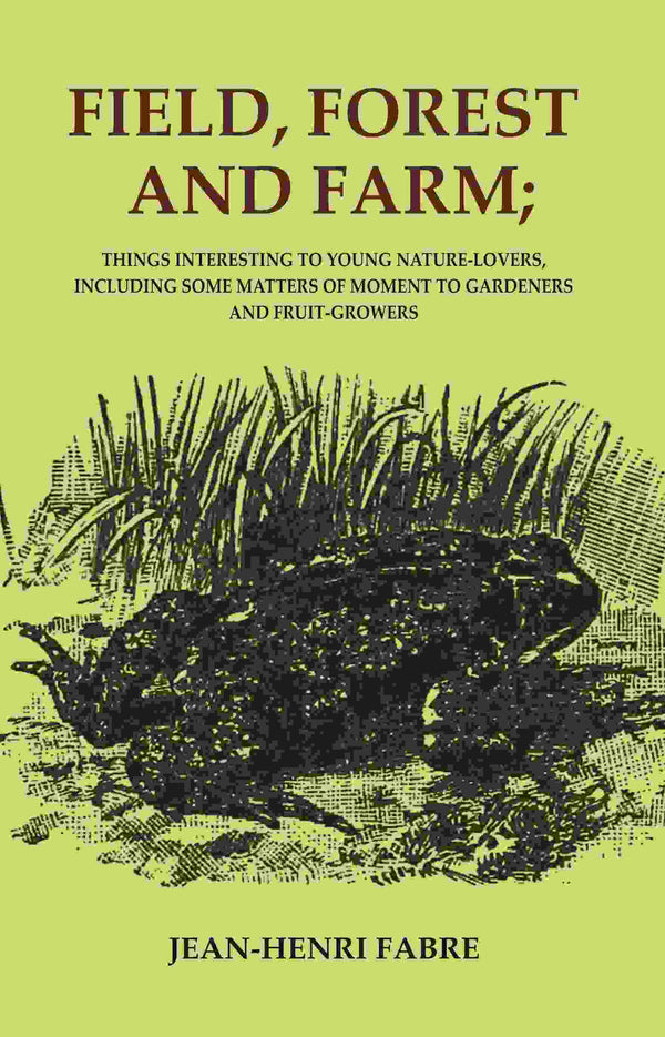 Field, Forest and Farm; Things Interesting to Young Nature-lovers, Including Some Matters of Moment to Gardeners and Fruit-Growers - Gyan Books