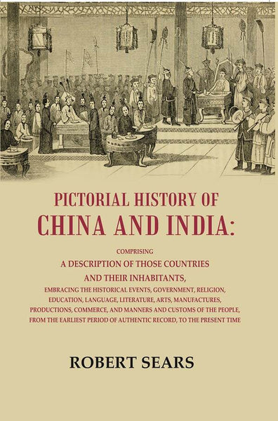 Pictorial History Or China And India: Comprising A Description Of Those Countries And Their Inhabitants, - Gyan Books