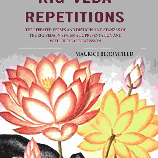 Rig-Veda Repetitions: The Repeated Verses And Distichs And Stanzas Of The Rig-Veda In Systematic - Gyan Books - Distacart