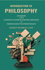 Thumbnail for Introduction to Philosophy: An Inquiry after a Rational System of Scientific Principles in their Relation to Ultimate Reality - Gyan Books