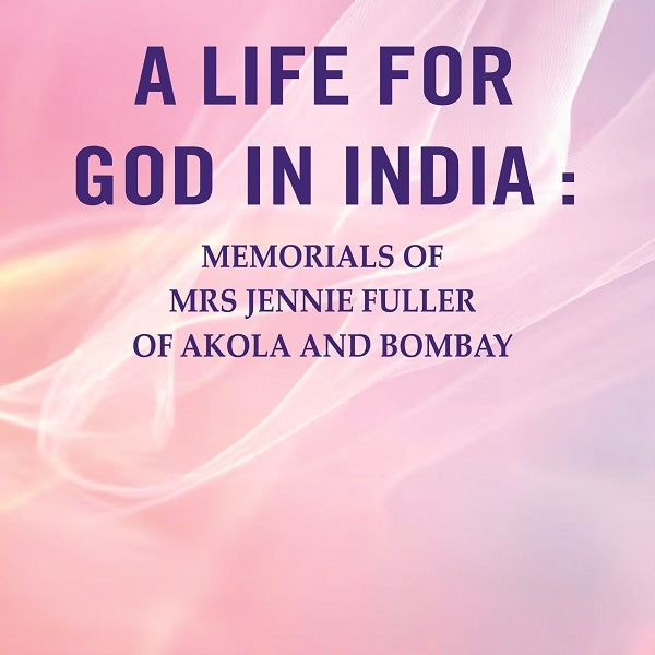 A Life for God in India : Memorials of Mrs Jennie Fuller of Akola and Bombay - Gyan Books - Distacart