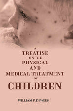 Thumbnail for A Treatise on the Physical and Medical Treatment of Children - Gyan Books