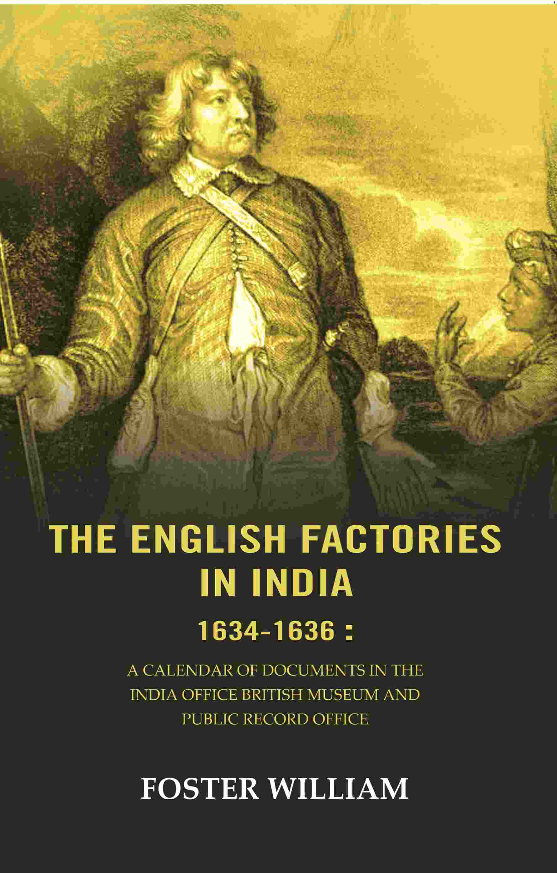 The English factories in India 1634-1636 : A calendar of documents in the India Office British Museum and Public Record Office - Gyan Books - Distacart