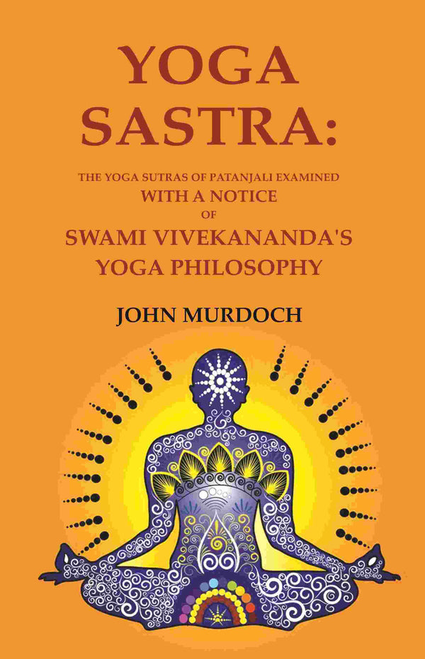 Yoga Sastra: The Yoga Sutras of Patanjali Examined with A notice of Swami Vivekananda's Yoga Philosophy - Gyan Books