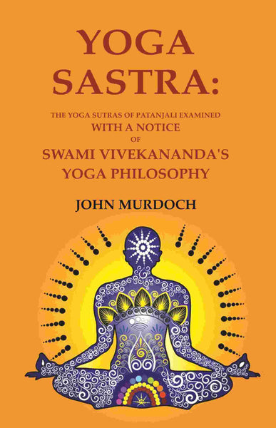 Yoga Sastra: The Yoga Sutras of Patanjali Examined with A notice of Swami Vivekananda's Yoga Philosophy - Gyan Books
