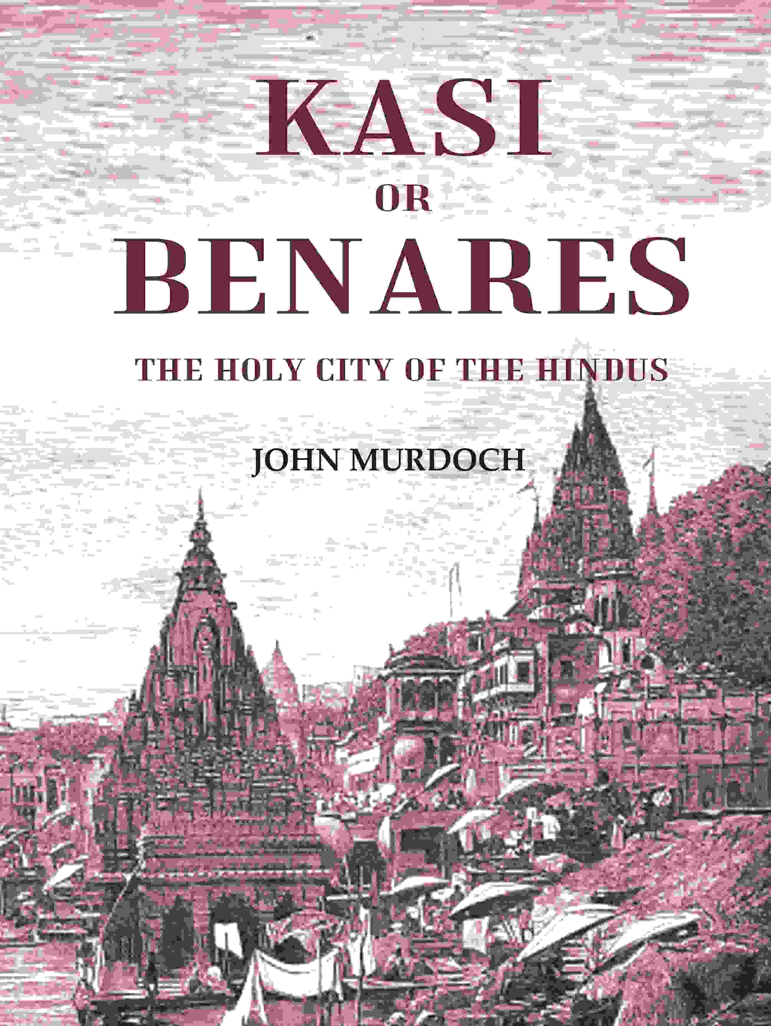 Kasi or Benares : The Holy City of the Hindus - Gyan Books - Distacart