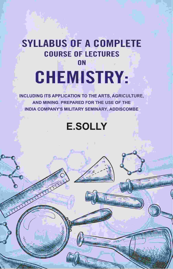 Syllabus Of A Complete Course Of Lectures On Chemistry: Including Its Application To The Arts, Agriculture, - Gyan Books